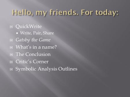  QuickWrite  Write, Pair, Share  Gatsby the Game  What’s in a name?  The Conclusion  Critic’s Corner  Symbolic Analysis Outlines.