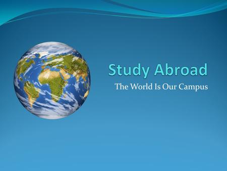 The World Is Our Campus. Programs France Netherlands Ireland England Switzerland Spain Austria Venezuela.