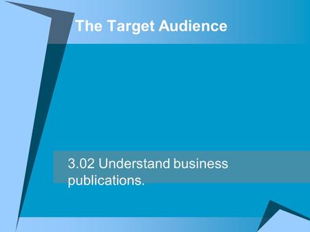 The Target Audience 3.02 Understand business publications.