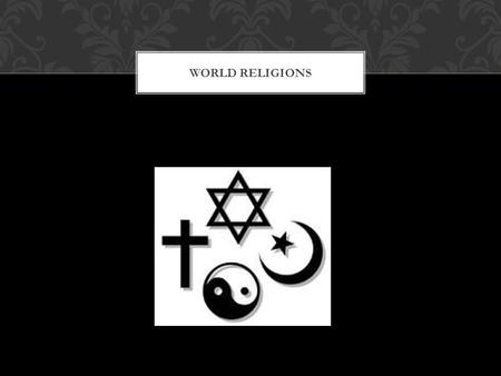 WORLD RELIGIONS. WHAT IS RELIGION Helps explain the physical world Spiritual dimension—Based on faith Difficult to define.