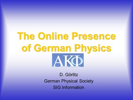 The Online Presence of German Physics D. Görlitz German Physical Society SIG Information.