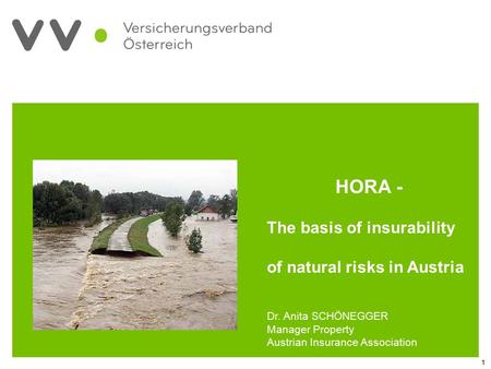 1 HORA - The basis of insurability of natural risks in Austria Dr. Anita SCHÖNEGGER Manager Property Austrian Insurance Association.