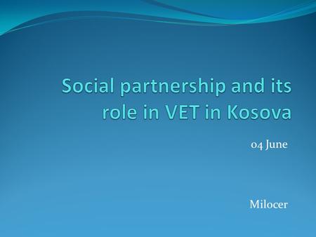 04 June Milocer. Social partnership and its role in VET in Kosova.