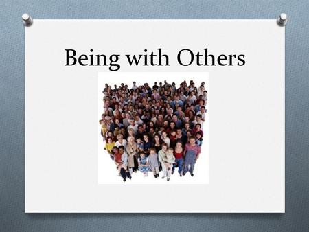 Being with Others. Being human involves having a body, soul and a place in community. We have the freedom and responsibility to shape our own relationships.