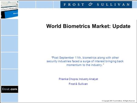 World Biometrics Market: Update “Post September 11th, biometrics along with other security industries faced a surge of interest bringing back momentum.