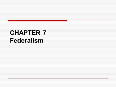 CHAPTER 7 Federalism. What is federalism?  A system of government under which the constitutional authority to make laws and raise revenue is divided.