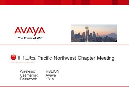 IAUG Pacific Northwest Chapter Meeting Wireless:HBLION Username:Avaya Password:181a.