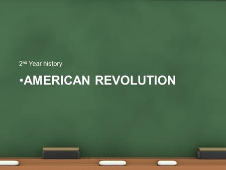 AMERICAN REVOLUTION 2 nd Year history. Causes Britain wanted to tax the colonists for the 7 Years War with the French and Indians. ‘No Taxation without.