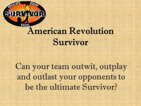 American Revolution Survivor Can your team outwit, outplay and outlast your opponents to be the ultimate Survivor?