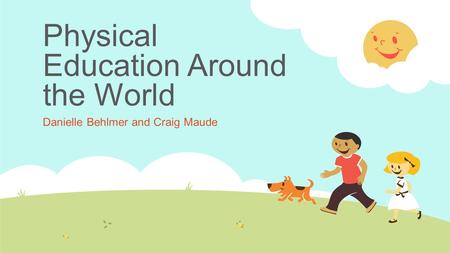 Physical Education Around the World Danielle Behlmer and Craig Maude.