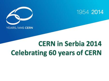 Exhibition CERN in Serbia 2014 From 09-19 September in Belgrade, Serbia At the Science club (located in the main pedestrian street) Organized by Commission.