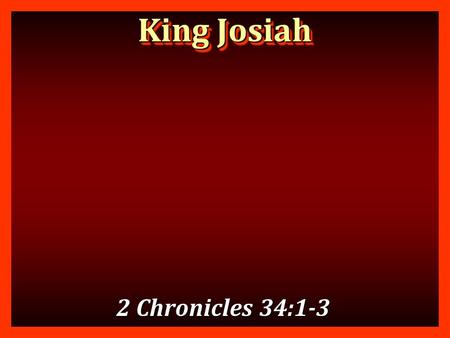 King Josiah 2 Chronicles 34:1-3.