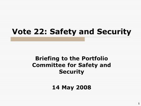 1 Vote 22: Safety and Security Briefing to the Portfolio Committee for Safety and Security 14 May 2008.