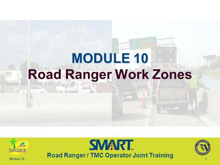 Road Ranger / TMC Operator Joint Training Module 101 MODULE 10 MODULE 10 Road Ranger Work Zones.