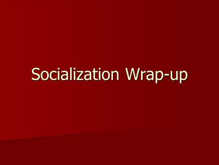 Socialization Wrap-up. Family First and most important socializing agent First and most important socializing agent Family is motivated to help an infant.