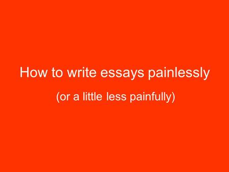 How to write essays painlessly