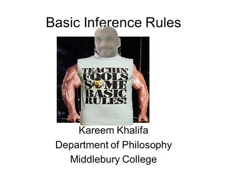 Basic Inference Rules Kareem Khalifa Department of Philosophy Middlebury College.