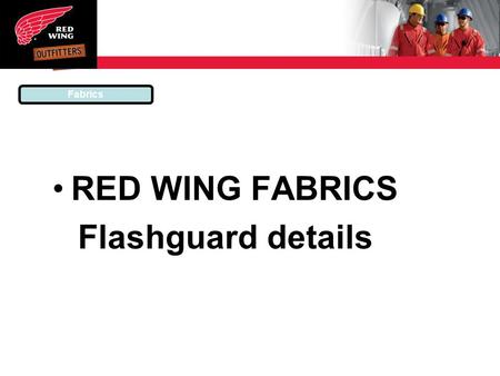 RED WING FABRICS Flashguard details Fabrics. All Red Wing fabrics are specifically made to meet the demands of the upstream oil and gas industry. Using.