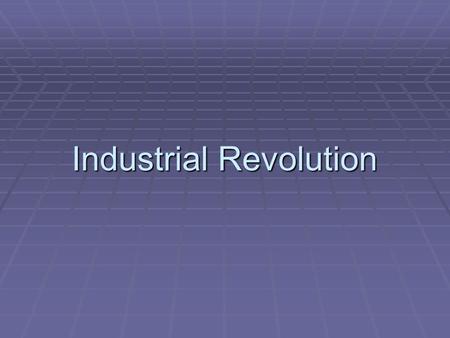 Industrial Revolution. California State Standards  10.3.1- Analyze why England was the first country to industrialize  10.3.2- Examine how scientific.