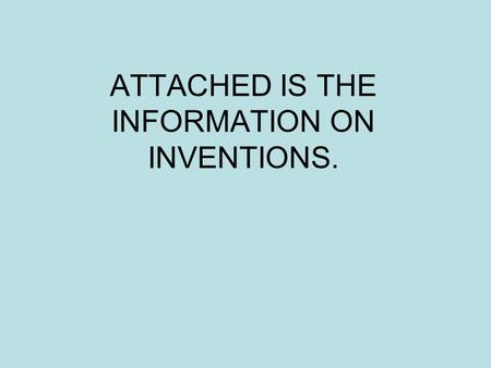 ATTACHED IS THE INFORMATION ON INVENTIONS.. 1730 – 1770Improved Textile Production Wyatt—1730, woolen spinner—made it possible to spin many threads of.