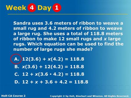 Holt CA Course 2 Copyright © by Holt, Rinehart and Winston. All Rights Reserved. Sandra uses 3.6 meters of ribbon to weave a small rug and 4.2 meters of.