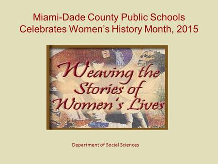 Miami-Dade County Public Schools Celebrates Women’s History Month, 2015 Department of Social Sciences.