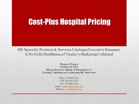 Cost-Plus Hospital Pricing HR Specialty Products & Services Catalogue Executive Summary A No Frills Distillation of Vendor’s Marketing Collateral Thomas.