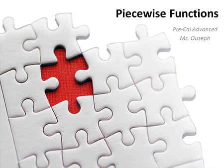 Piecewise Functions Pre-Cal Advanced Ms. Ouseph. Objective for today! We will use our knowledge of domain and transformations to graph piecewise functions.