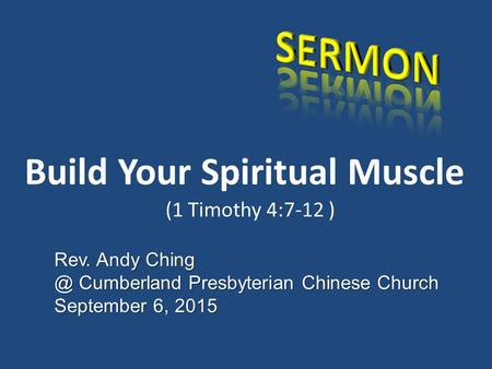 Rev. Andy Cumberland Presbyterian Chinese Church September 6, 2015 Build Your Spiritual Muscle (1 Timothy 4:7-12 )