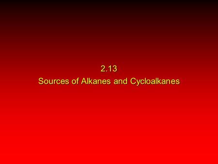 2.13 Sources of Alkanes and Cycloalkanes. Crude oil.