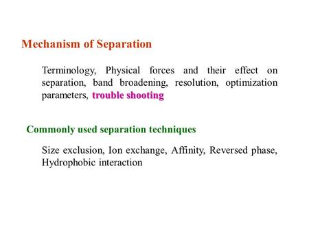 Mechanism of Separation trouble shooting Terminology, Physical forces and their effect on separation, band broadening, resolution, optimization parameters,