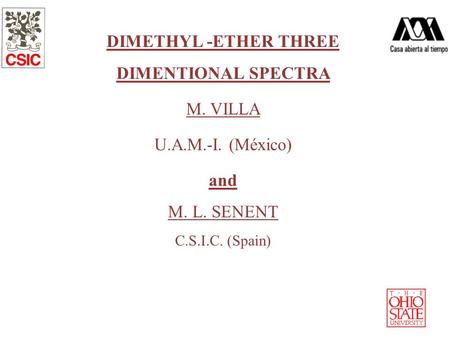 DIMETHYL -ETHER THREE DIMENTIONAL SPECTRA M. VILLA U.A.M.-I. (México) and M. L. SENENT C.S.I.C. (Spain)