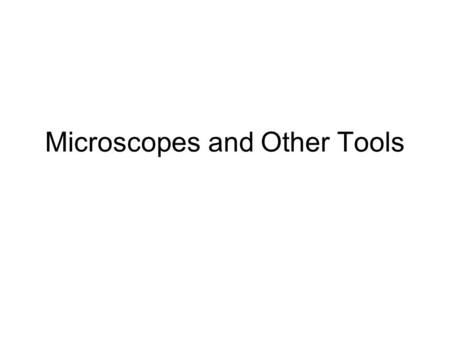 Microscopes and Other Tools