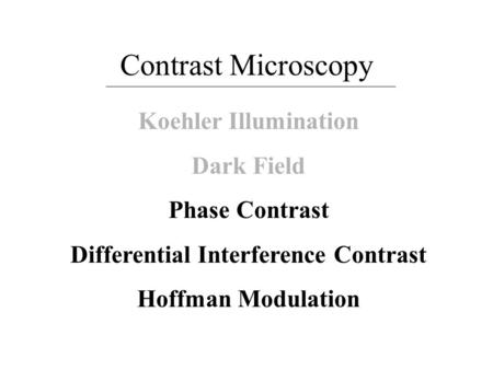 Contrast Microscopy Koehler Illumination Dark Field Phase Contrast Differential Interference Contrast Hoffman Modulation.