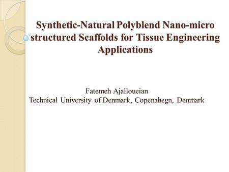 Synthetic-Natural Polyblend Nano-micro structured Scaffolds for Tissue Engineering Applications Synthetic-Natural Polyblend Nano-micro structured Scaffolds.