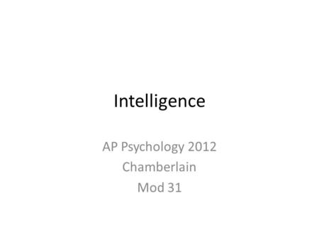 Intelligence AP Psychology 2012 Chamberlain Mod 31.