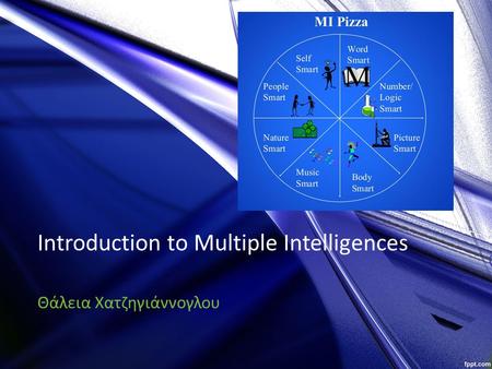 Introduction to Multiple Intelligences Θάλεια Χατζηγιάννογλου.