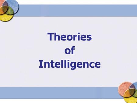 Theories of Intelligence. Defining Intelligence What behaviors are associated with intelligence? How is intelligence defined by researchers?