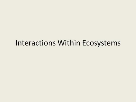 Interactions Within Ecosystems. Populations Made up of a group of organisms of the same species that live together in one place at one time and interbreed.