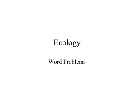 Ecology Word Problems Ecology ESTIMATING POPULATIONS: