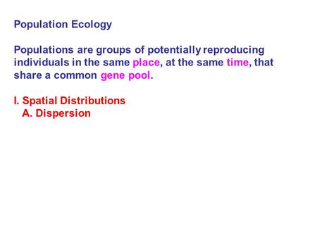 Population Ecology Populations are groups of potentially reproducing individuals in the same place, at the same time, that share a common gene pool. I.