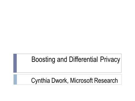 Boosting and Differential Privacy Cynthia Dwork, Microsoft Research TexPoint fonts used in EMF. Read the TexPoint manual before you delete this box.: A.