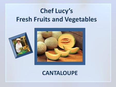 Chef Lucy’s Fresh Fruits and Vegetables CANTALOUPE.