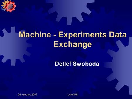 26 January 2007LumiWS Machine - Experiments Data Exchange Detlef Swoboda.