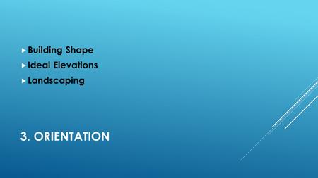 3. ORIENTATION  Building Shape  Ideal Elevations  Landscaping.