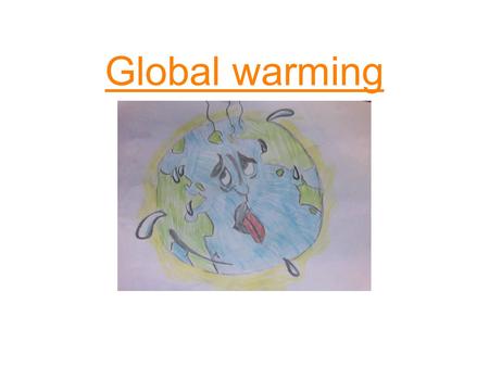 Global warming. What is global warming? The earth’s temperature is rising (getting hotter.) It is 6 degrees hotter than 80 years ago. As the temperature.