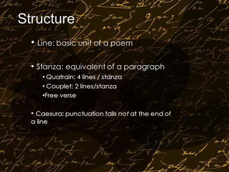 Structure Line: basic unit of a poem Stanza: equivalent of a paragraph Quatrain: 4 lines / stanza Couplet: 2 lines/stanza Free verse Caesura: punctuation.