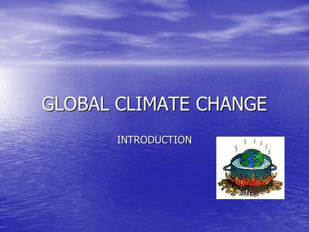 GLOBAL CLIMATE CHANGE INTRODUCTION. The Earth's well-being is also an issue important to America. And it's an issue that should be important to every.