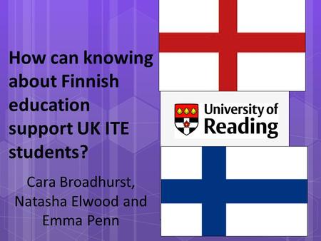 How can knowing about Finnish education support UK ITE students? Cara Broadhurst, Natasha Elwood and Emma Penn.