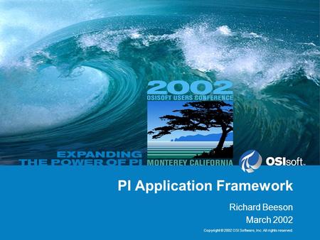 Copyright © 2002 OSI Software, Inc. All rights reserved. PI Application Framework Richard Beeson March 2002.